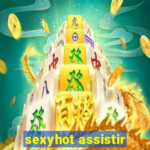 sexyhot assistir